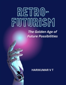 Retro-Futurism: The Golden Age of Future Possibilities