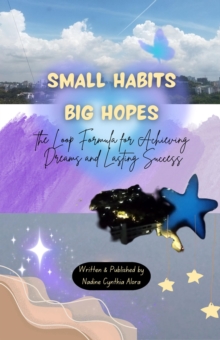 Small Habits Big Hopes : the Loop Formula for Achieving Dreams and Lasting Success