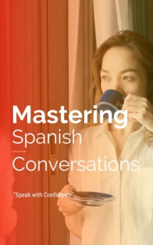 Mastering Spanish Conversations: Speak with Confidence : Start learning European Spanish from the ground up with these 5 books., #5