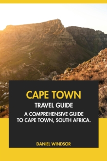 Cape Town Travel Guide: A Comprehensive Guide to Cape Town, South Africa