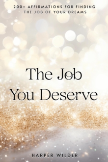 Job You Deserve: 200+ Affirmations for Finding the Job of Your Dreams