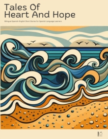 Tales of Heart and Hope:  Bilingual Spanish-English Short Stories for Spanish Language Learners