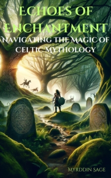 Echoes of Enchantment: Navigating  the Magic of Celtic Mythology