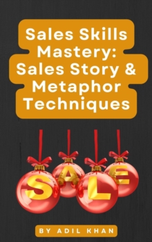 Sales Skills Mastery: Sales Story & Metaphor Techniques