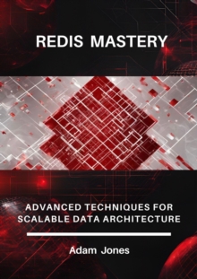 Redis Mastery: Advanced Techniques For Scalable Data Architecture