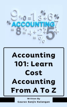 Accounting 101: Learn Cost Accounting From A To Z