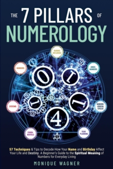 7 Pillars of Numerology: 57 Techniques & Tips to Decode How Your Name and Birthday Affect Your Life and Destiny. A Beginner's Guide to the Spiritual Meaning of Numbers for Everyday Living