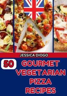 50 Gourmet Vegetarian Pizza Recipes