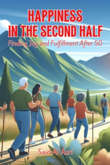 Happiness in the Second Half: Finding Joy and Fulfillment After 50 : Living Fully After 50 Series, #3