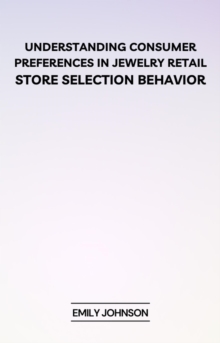 Understanding Consumer Preferences in Jewelry Retail: Store Selection Behavior