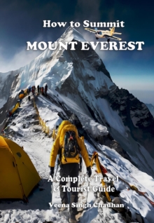 How to Summit Mount Everest: A Complete Travel and Tourist Guide : Tourist Guide's