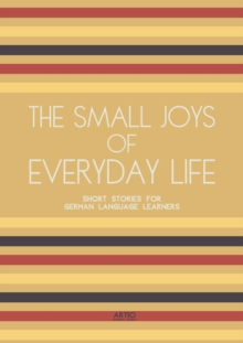 Small Joys of Everyday Life: Short Stories for German Language Learners