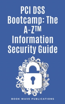 PCI DSS Bootcamp The A-Z Information Security Guide