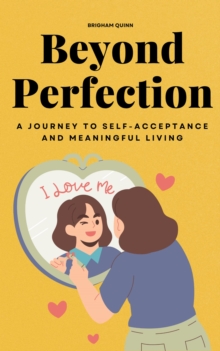 Beyond Perfection - A Journey To Self-Acceptance And Meaningful Living