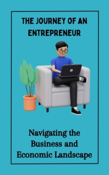 Journey of an Entrepreneur : Navigating the Business and Economic Landscape