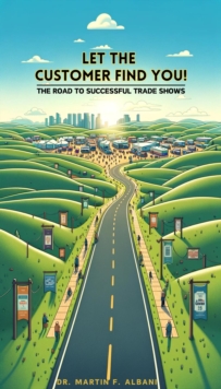 "LET THE CUSTOMER FIND YOU!"         The Road To Successful Trade Shows