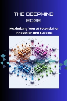 DeepMind Edge: Maximizing Your AI Potential for Innovation and Success