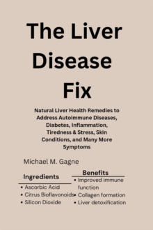 Liver Disease Fix:  Natural Liver Health Remedies to Address Autoimmune Diseases, Diabetes, Inflammation, Tiredness & Stress, Skin Conditions, and Many More Symptoms