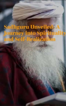 Sadhguru Unveiled: A Journey Into Spirituality And Self-Realization