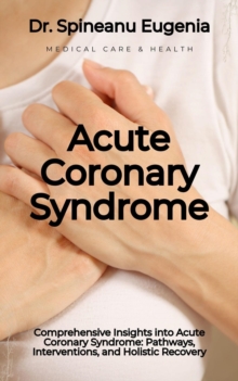 Comprehensive Insights into Acute Coronary Syndrome: Pathways, Interventions, and Holistic Recovery