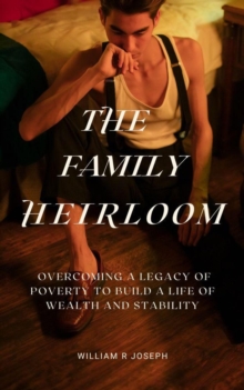 Family Heirloom: Overcoming A Legacy Of Poverty To Build A Life Of Wealth And Stability