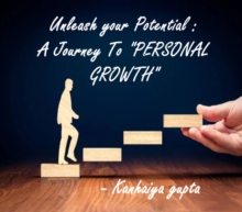 Unleash Your Potential : A Journey To "PERSONAL GROWTH"