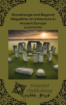 Stonehenge and Beyond Megalithic Architecture in Ancient Europe