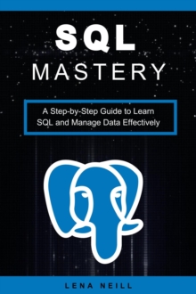 SQL Mastery: A Step-by-Step Guide to Learn SQL and Manage Data Effectively