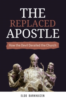 Replaced Apostle: How the Devil Derailed the Church