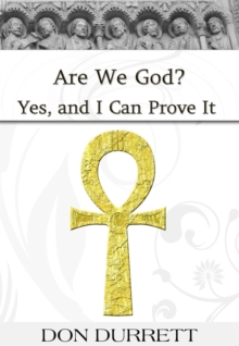 Are We God? Yes, and I Can Prove It