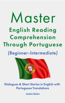 Master English Reading Comprehension Through Portuguese (Beginner-Intermediate): Dialogues & Short Stories in English with Portuguese Translations