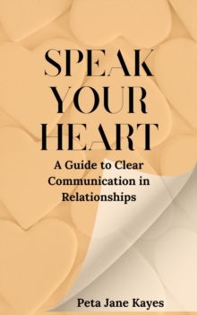 Speak Your Heart: A Guide to Clear Communication in Relationships