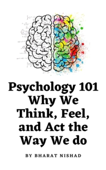 Psychology 101: Why We Think, Feel, and Act the Way We do