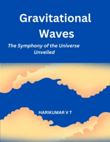 Gravitational Waves: The Symphony of the Universe Unveiled