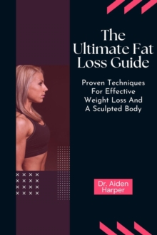 Ultimate Fat Loss Guide: Proven Techniques for Effective Weight Loss and a Sculpted Body