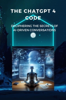 ChatGPT 4 Code: Deciphering the Secrets of AI-Driven Conversations