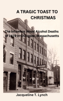 Tragic Toast to Christmas -The Infamous Wood Alcohol Deaths of 1919 in Chicopee, Massachusetts