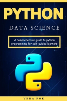 Python Data Science: A Comprehensive Guide to Python Programming for Self-Guided Learners