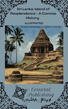 Sri Lanka Island of Resplendence - A Concise History