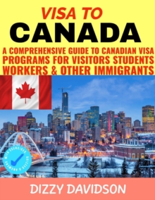 Visa To Canada: A Comprehensive Guide to Canadian Visa Programs for Intending Visitors Students Workers And Other Immigrants : Visa Guide Canada, For Visitors , Workers & Permanent Residents, #3