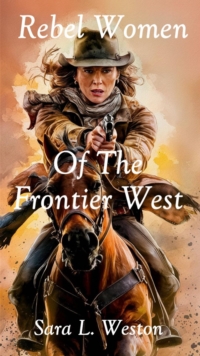 Rebel Women Of The Frontier West