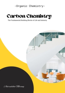 Carbon Chemistry: The Fundamental Building  Blocks of Life and Industry