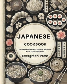 Japanese Cookbook: Timeless Recipes and Culinary Traditions from Japan's Kitchens