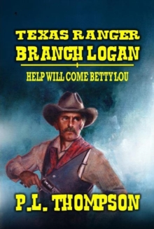 Texas Ranger Branch Logan - Help Will Come, Betty Lou : Texas Ranger Branch Logan, #3