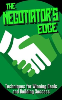 Negotiator's Edge: Techniques for Winning Deals and Building Success