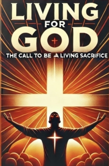 Living For God The Call To Be A Living Sacrifice