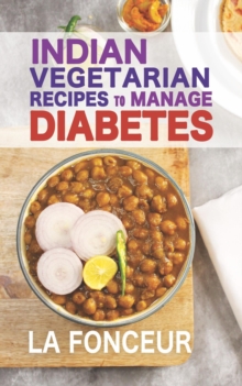 Indian Vegetarian Recipes to Manage Diabetes: Delicious Superfoods Based Vegetarian Recipes for Diabetes