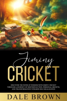 Jiminy Cricket: Discover the Paths of Wisdom with Jiminy Cricket through A Journey of Deep Reflection, Personal Growth, and Transformation Towards Self-Realization, ultimately leading to Happiness