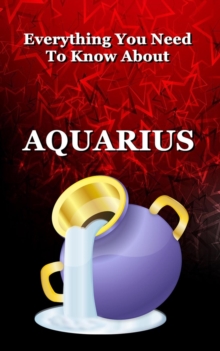 Everything You Need To Know About Aquarius : Zodiac Series, #11