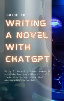 Guide to Writing a Novel With ChatGPT: Modern Author's Handbook